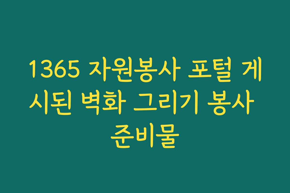 1365 자원봉사 포털 게시된 벽화 그리기 봉사 준비물