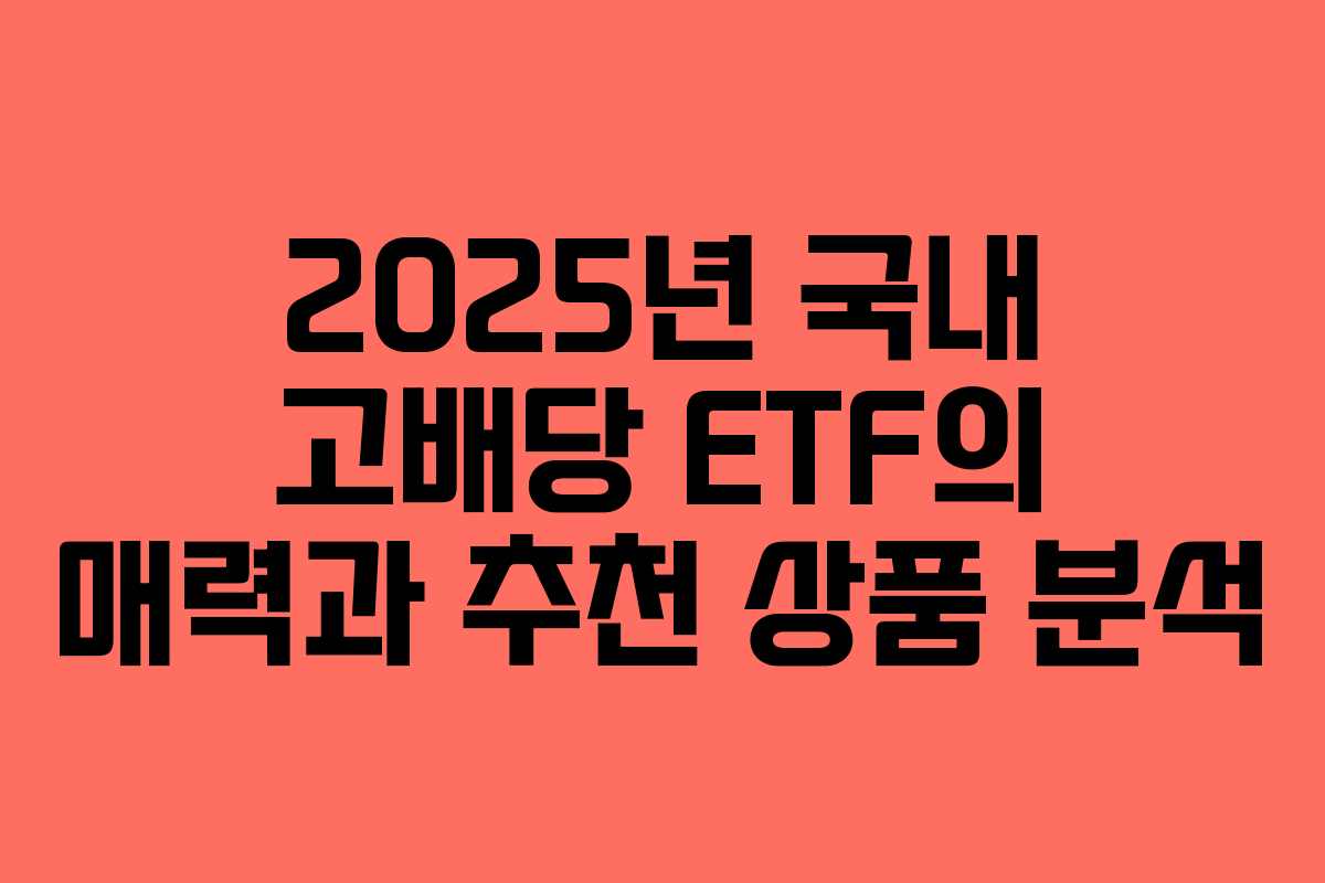 2025년 국내 고배당 ETF의 매력과 추천 상품 분석