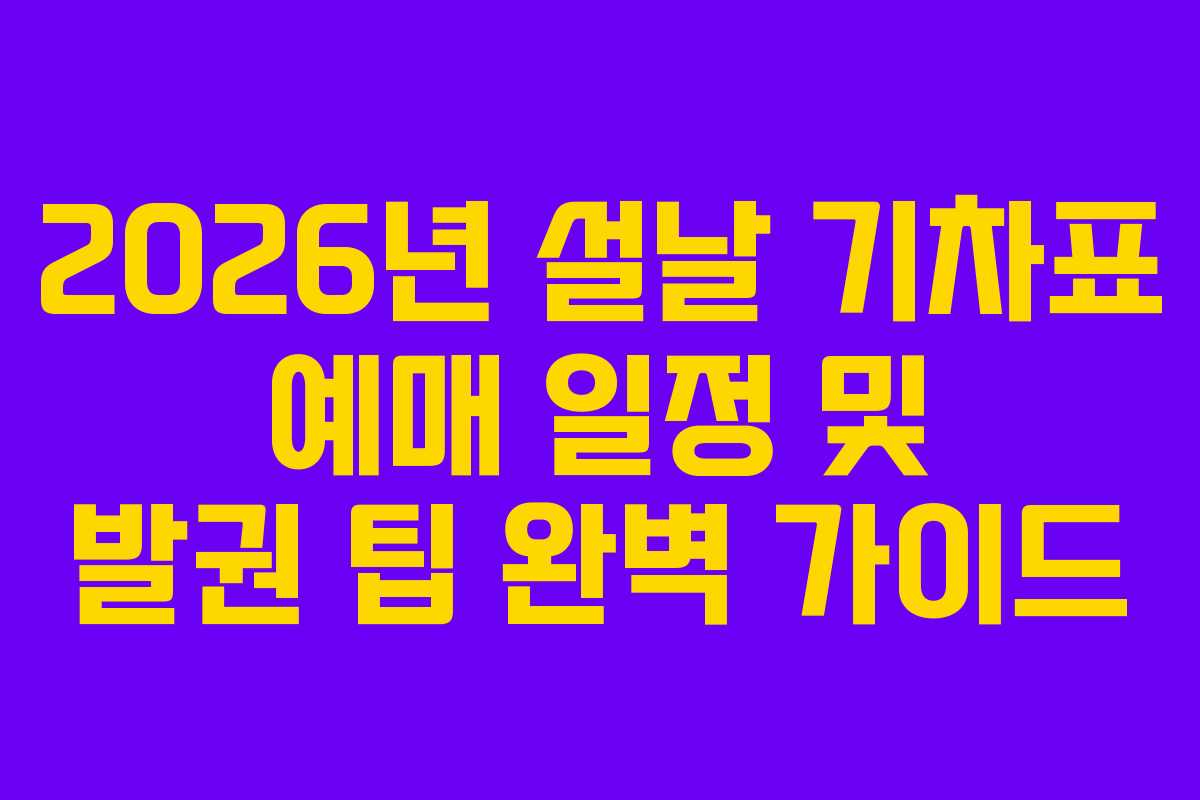 2026년 설날 기차표 예매 일정 및 발권 팁 완벽 가이드