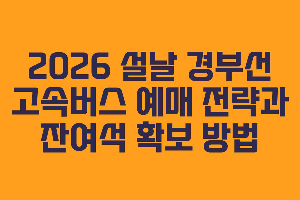 2026 설날 경부선 고속버스 예매 전략과 잔여석 확보 방법 2026 설날 경부선 고속버스 예매 전략과 잔여석 확보 방법