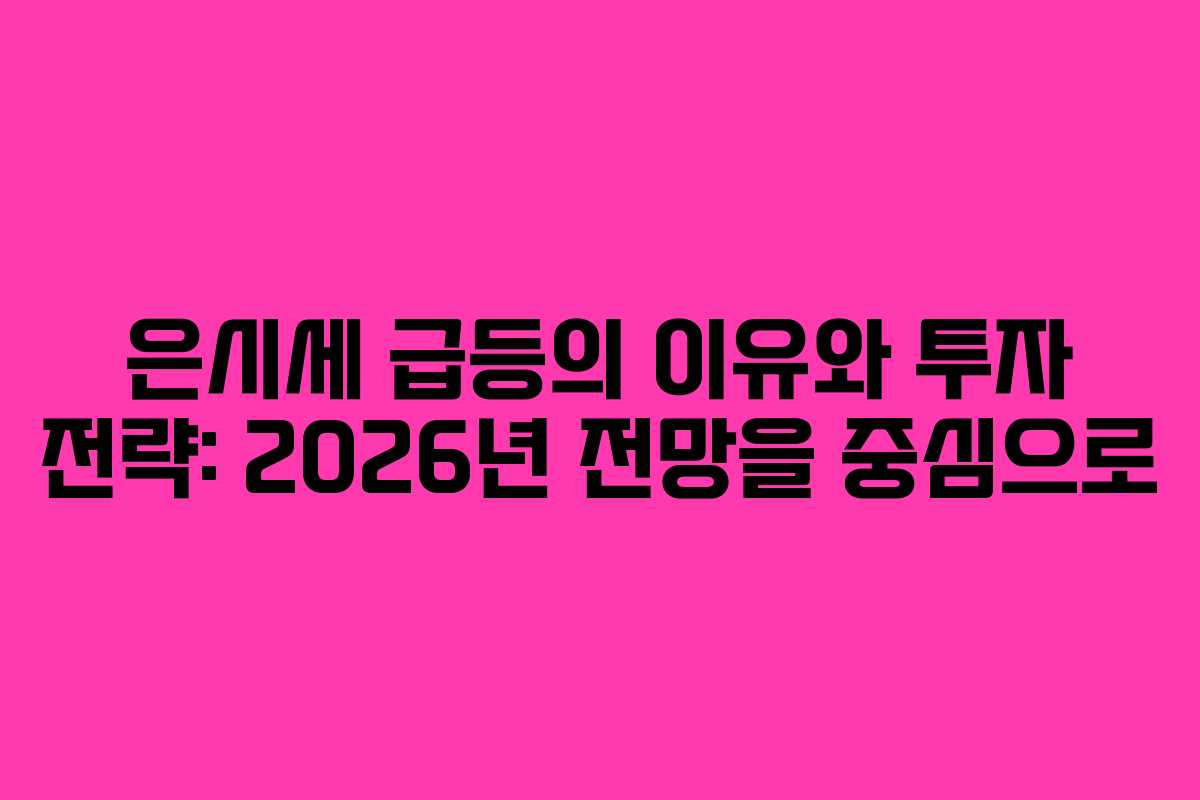 은시세 급등의 이유와 투자 전략: 2026년 전망을 중심으로