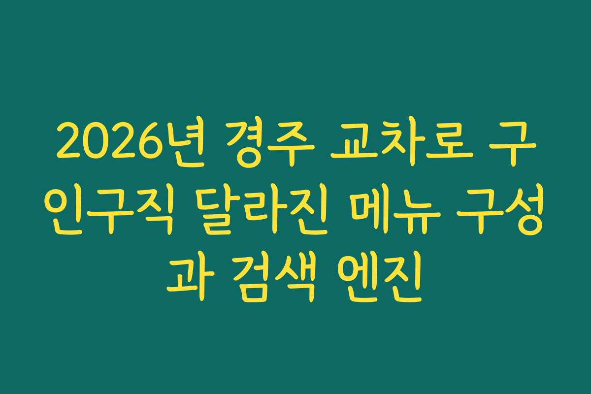 2026년 경주 교차로 구인구직 달라진 메뉴 구성과 검색 엔진 2026년 경주 교차로 구인구직 달라진 메뉴 구성과 검색 엔진