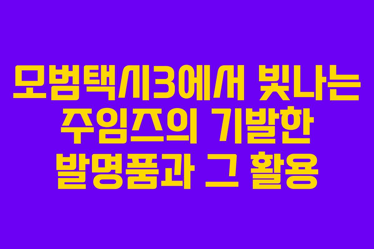 모범택시3에서 빛나는 주임즈의 기발한 발명품과 그 활용