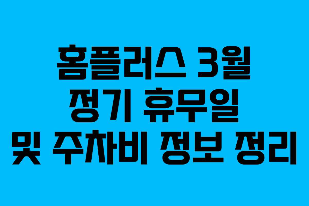 홈플러스 3월 정기 휴무일 및 주차비 정보 정리 홈플러스 3월 정기 휴무일 및 주차비 정보 정리