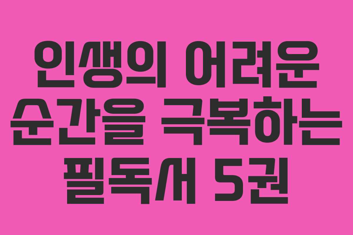 인생의 어려운 순간을 극복하는 필독서 5권