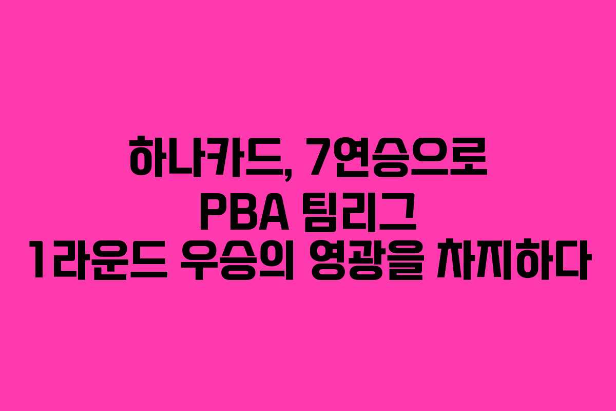 하나카드, 7연승으로 PBA 팀리그 1라운드 우승의 영광을 차지하다