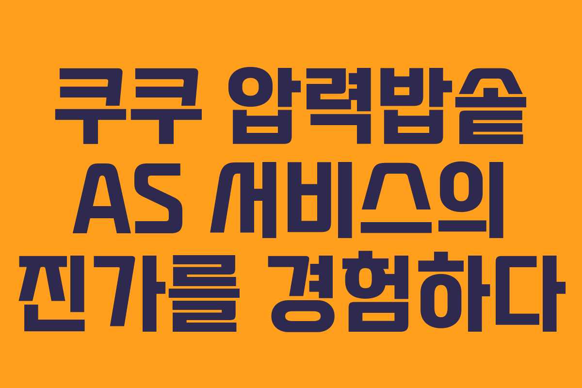 쿠쿠 압력밥솥 AS 서비스의 진가를 경험하다 쿠쿠 압력밥솥 AS 서비스의 진가를 경험하다