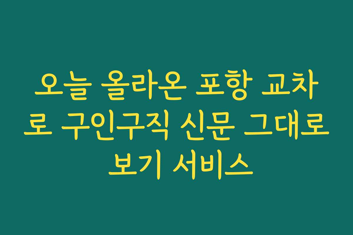 오늘 올라온 포항 교차로 구인구직 신문 그대로 보기 서비스