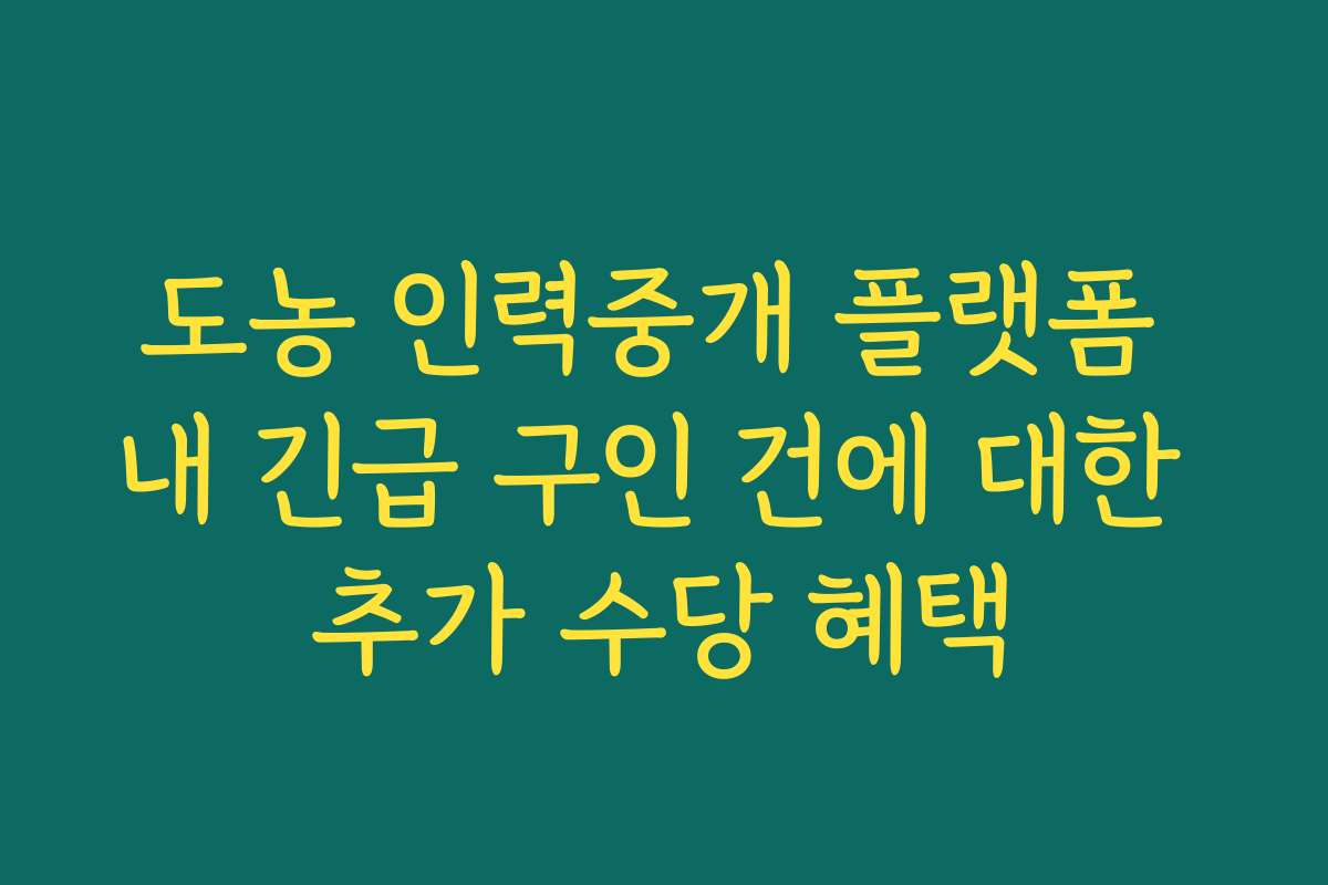 도농 인력중개 플랫폼 내 긴급 구인 건에 대한 추가 수당 혜택
