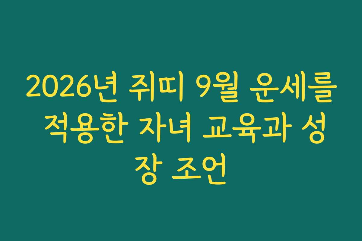 2026년 쥐띠 9월 운세를 적용한 자녀 교육과 성장 조언