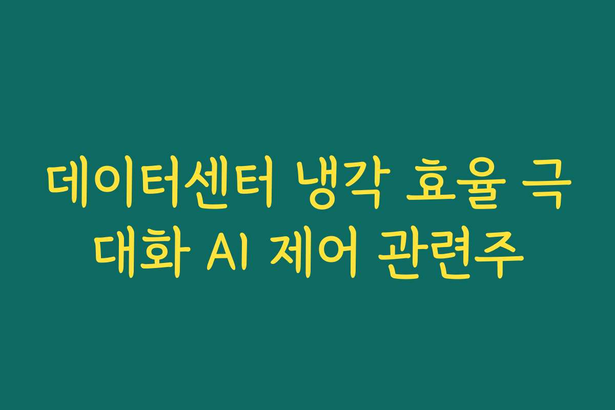 데이터센터 냉각 효율 극대화 AI 제어 관련주