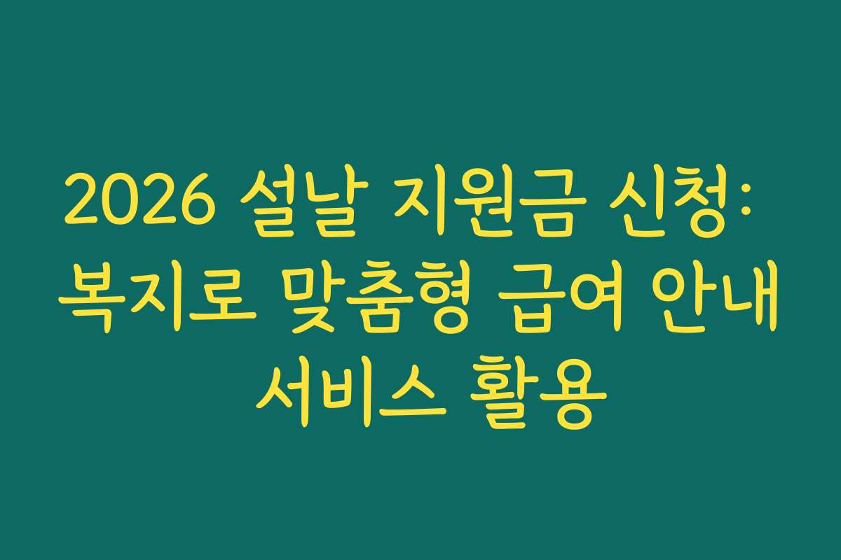 2026 설날 지원금 신청: 복지로 맞춤형 급여 안내 서비스 활용 2026 설날 지원금 신청: 복지로 맞춤형 급여 안내 서비스 활용