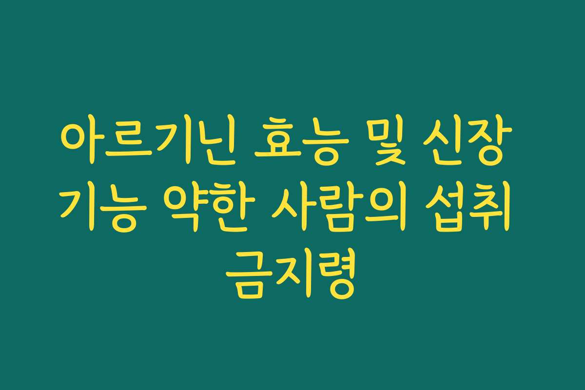 아르기닌 효능 및 신장 기능 약한 사람의 섭취 금지령 아르기닌 효능 및 신장 기능 약한 사람의 섭취 금지령