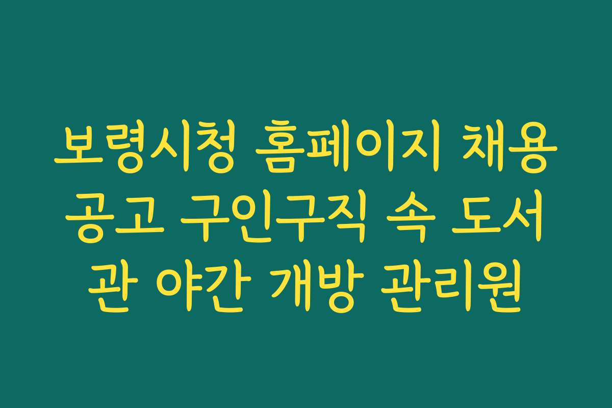 보령시청 홈페이지 채용공고 구인구직 속 도서관 야간 개방 관리원 보령시청 홈페이지 채용공고 구인구직 속 도서관 야간 개방 관리원