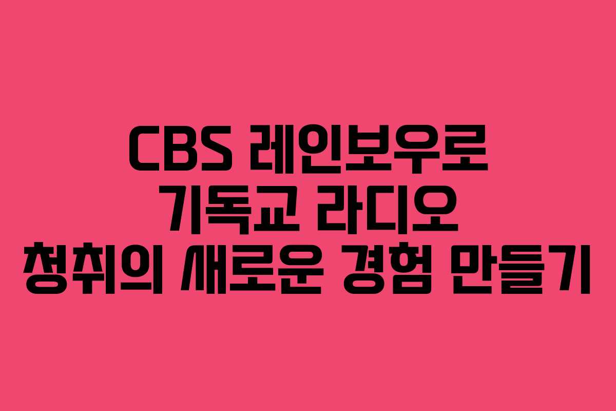 CBS 레인보우로 기독교 라디오 청취의 새로운 경험 만들기