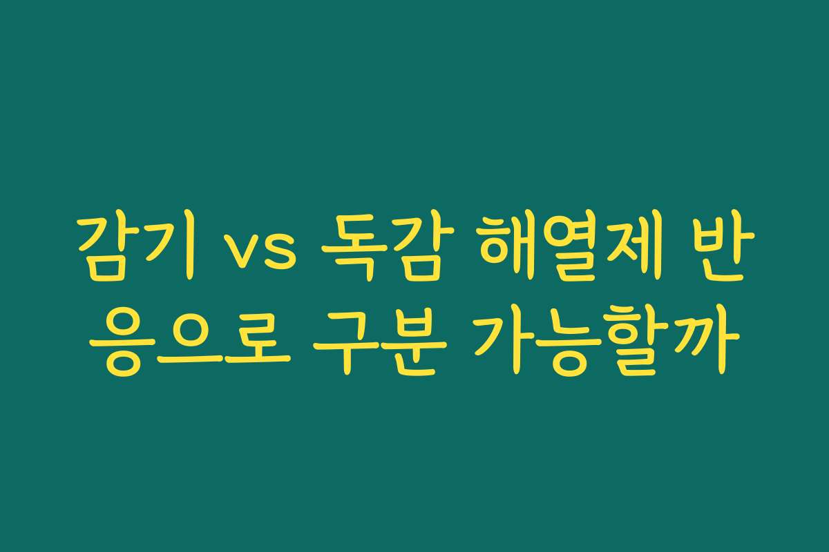 감기 vs 독감 해열제 반응으로 구분 가능할까