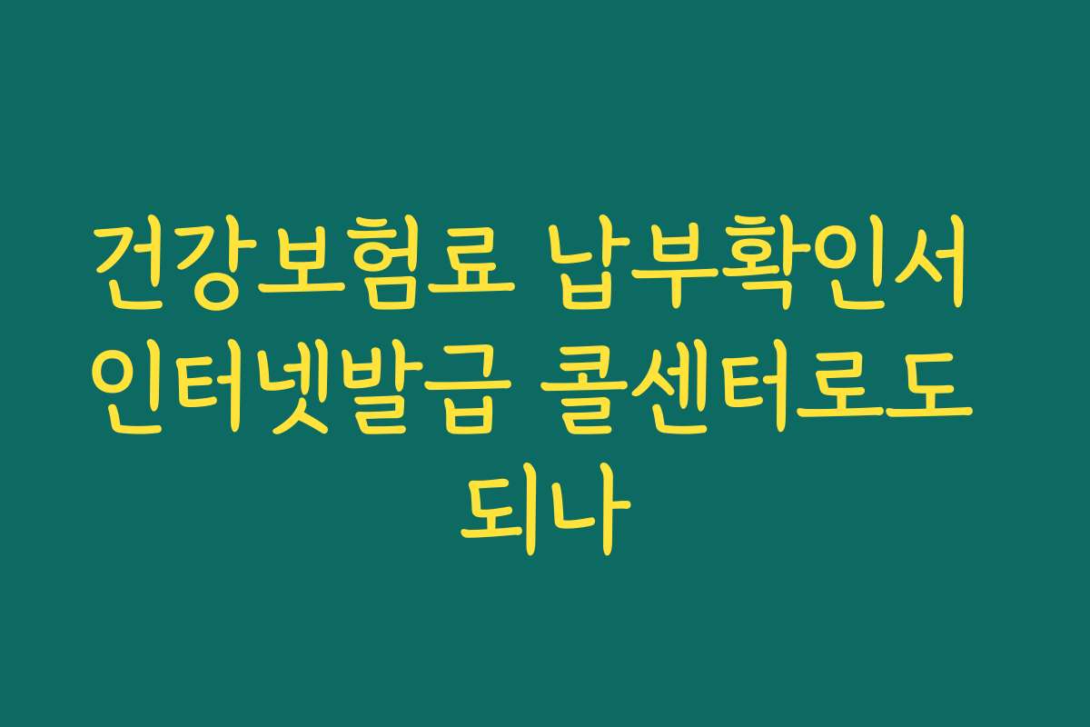 건강보험료 납부확인서 인터넷발급 콜센터로도 되나