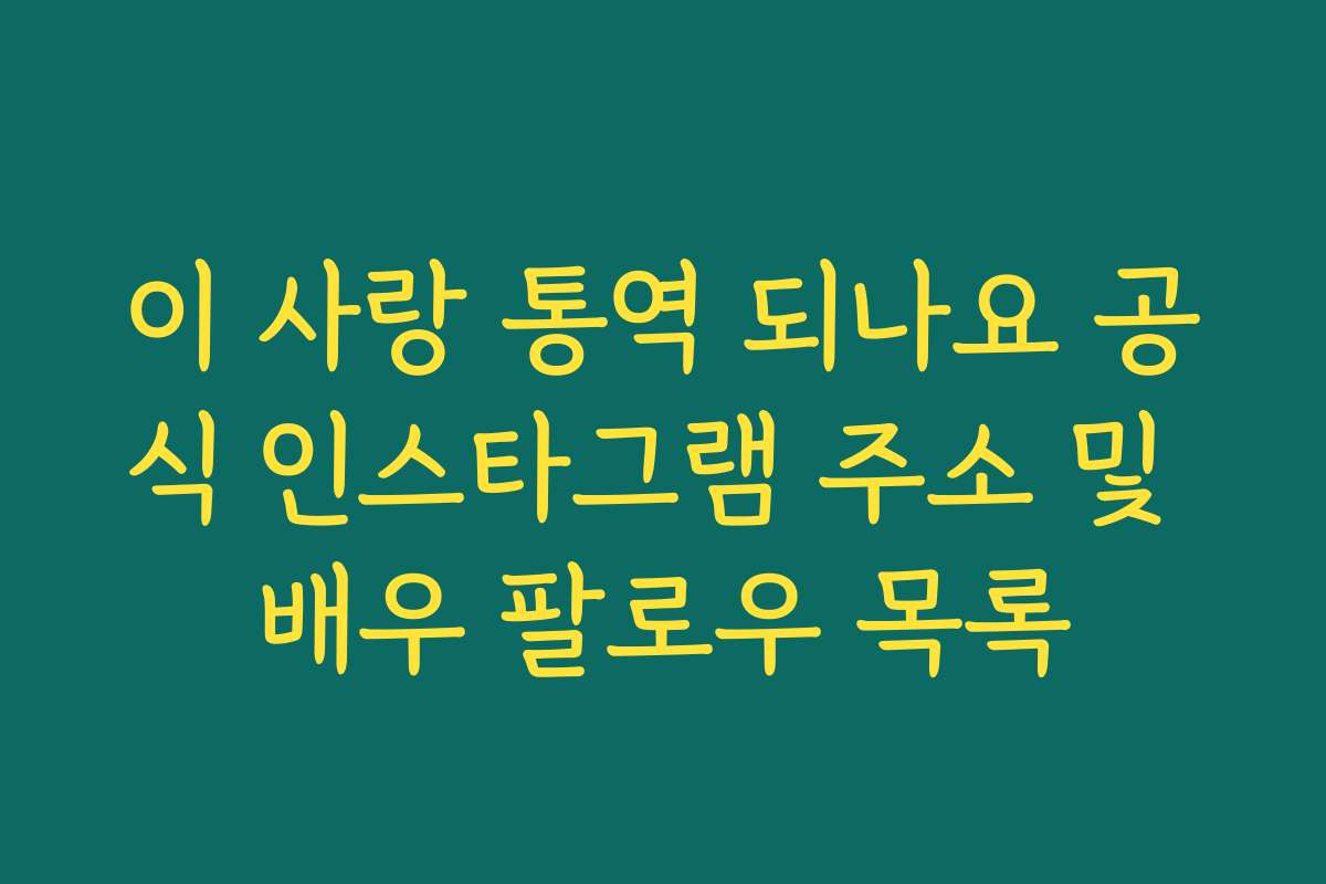 이 사랑 통역 되나요 공식 인스타그램 주소 및 배우 팔로우 목록