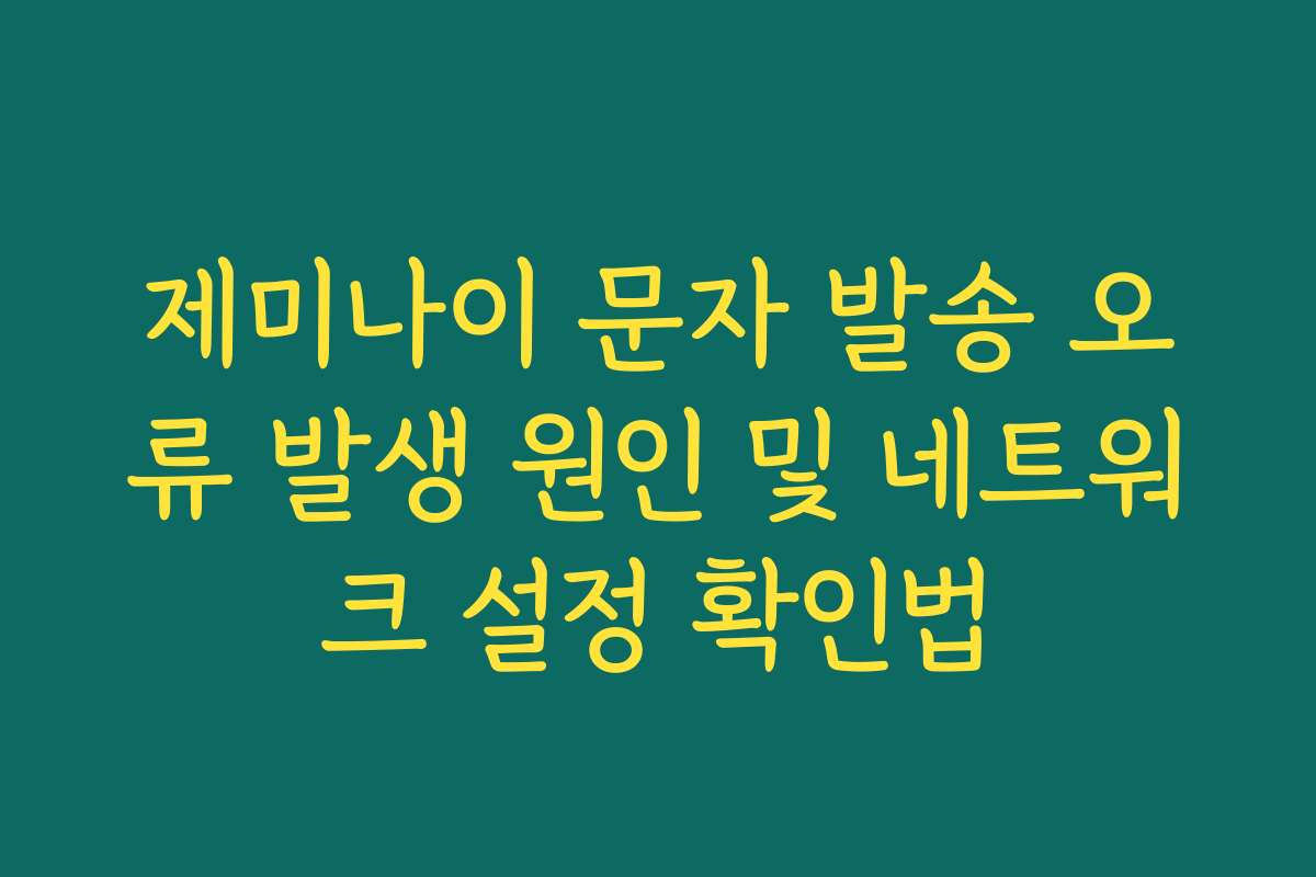 제미나이 문자 발송 오류 발생 원인 및 네트워크 설정 확인법