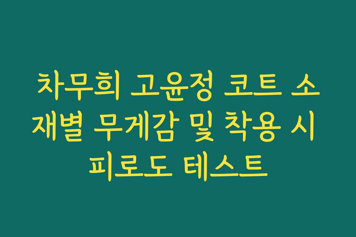 차무희 고윤정 코트 소재별 무게감 및 착용 시 피로도 테스트