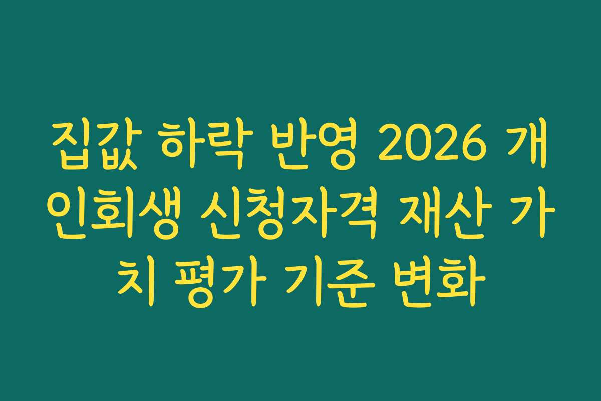집값 하락 반영 2026 개인회생 신청자격 재산 가치 평가 기준 변화