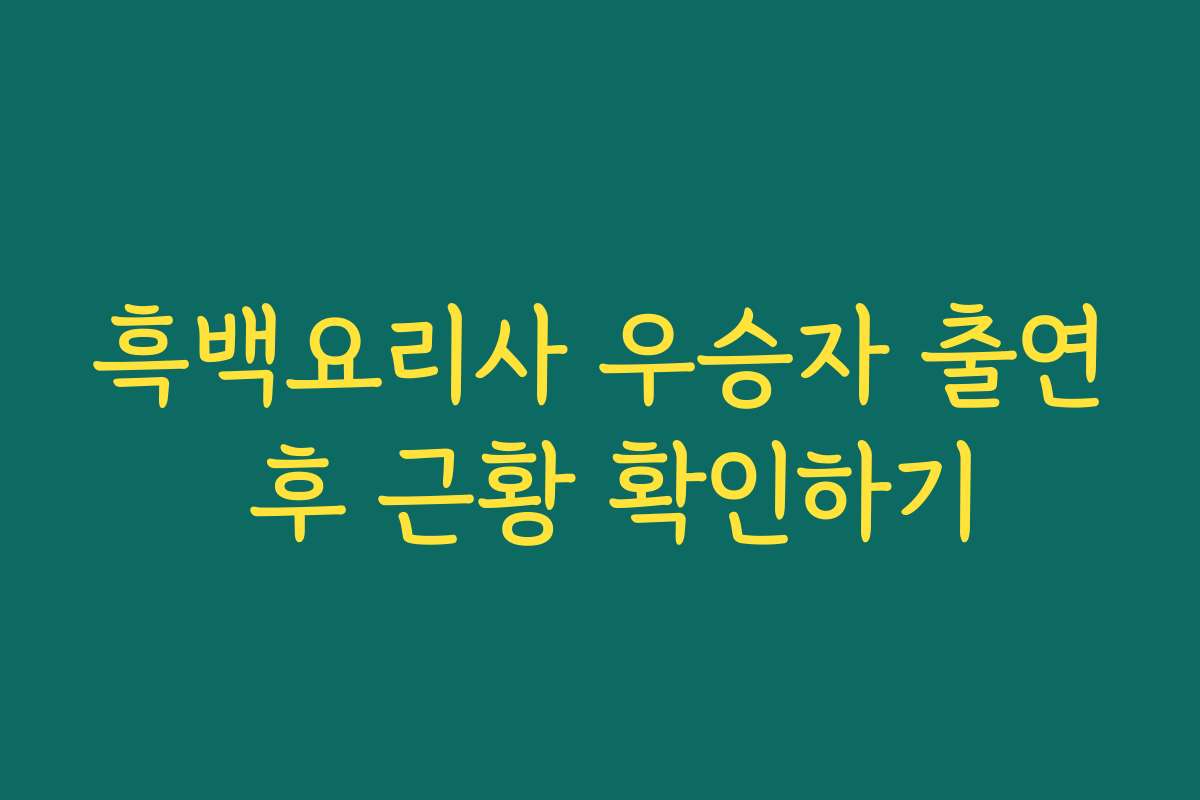 흑백요리사 우승자 출연 후 근황 확인하기