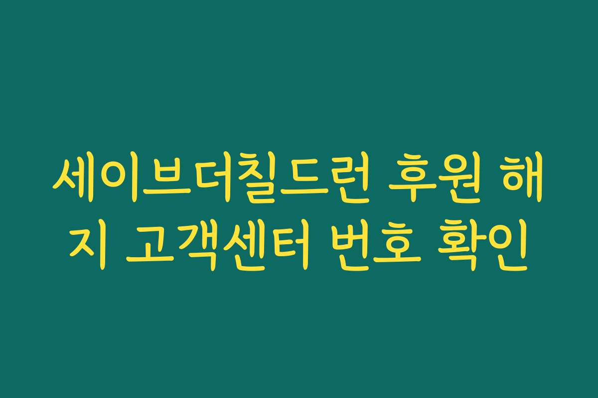 세이브더칠드런 후원 해지 고객센터 번호 확인