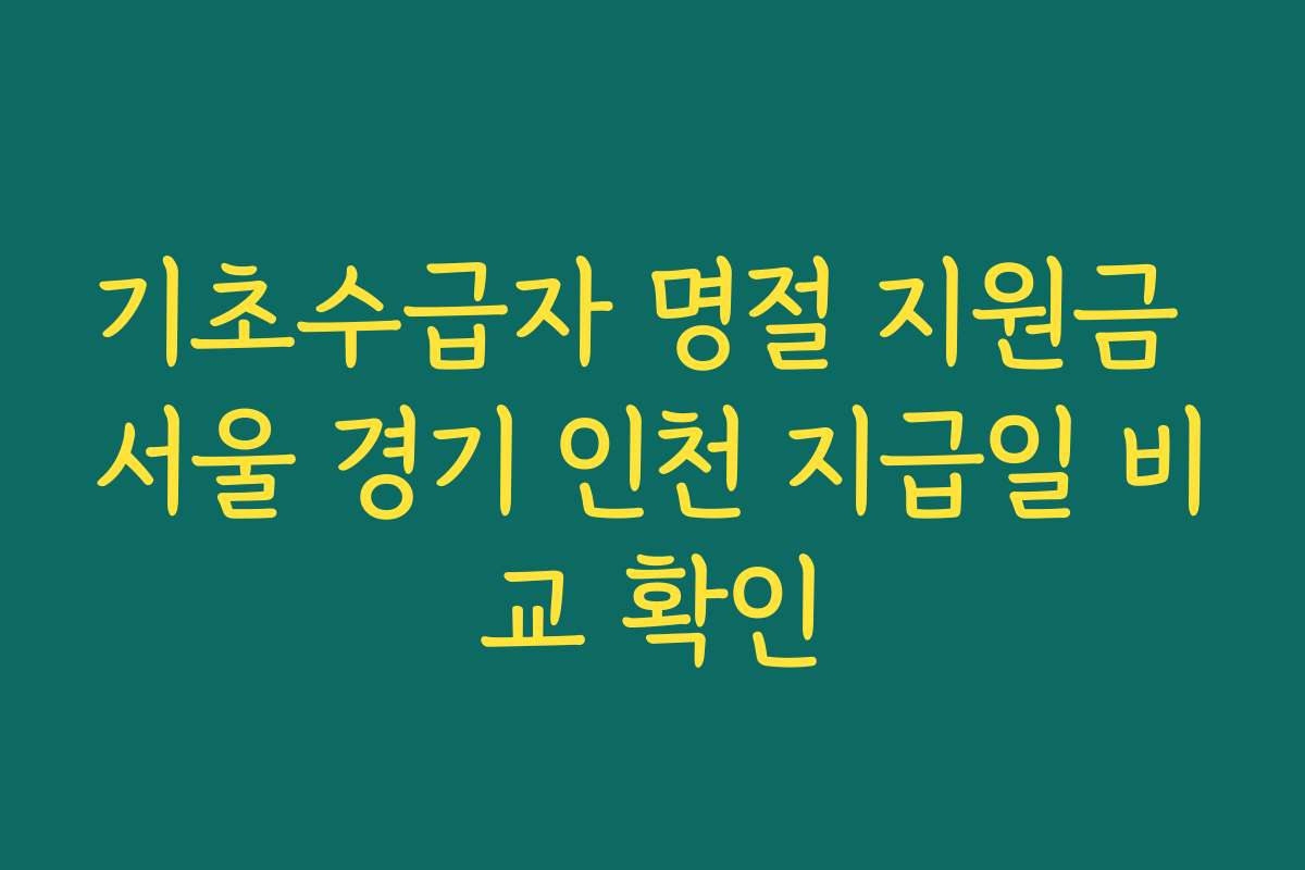 기초수급자 명절 지원금 서울 경기 인천 지급일 비교 확인 기초수급자 명절 지원금 서울 경기 인천 지급일 비교 확인