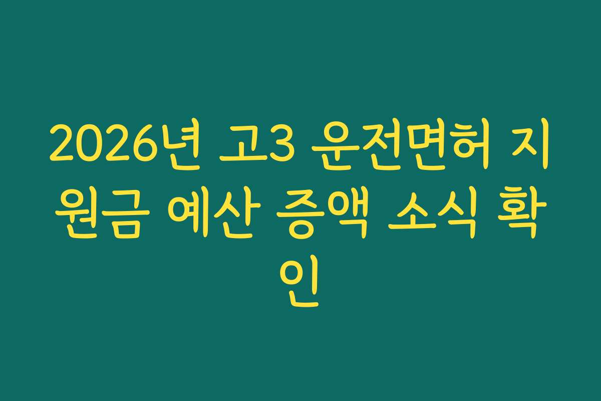 2026년 고3 운전면허 지원금 예산 증액 소식 확인