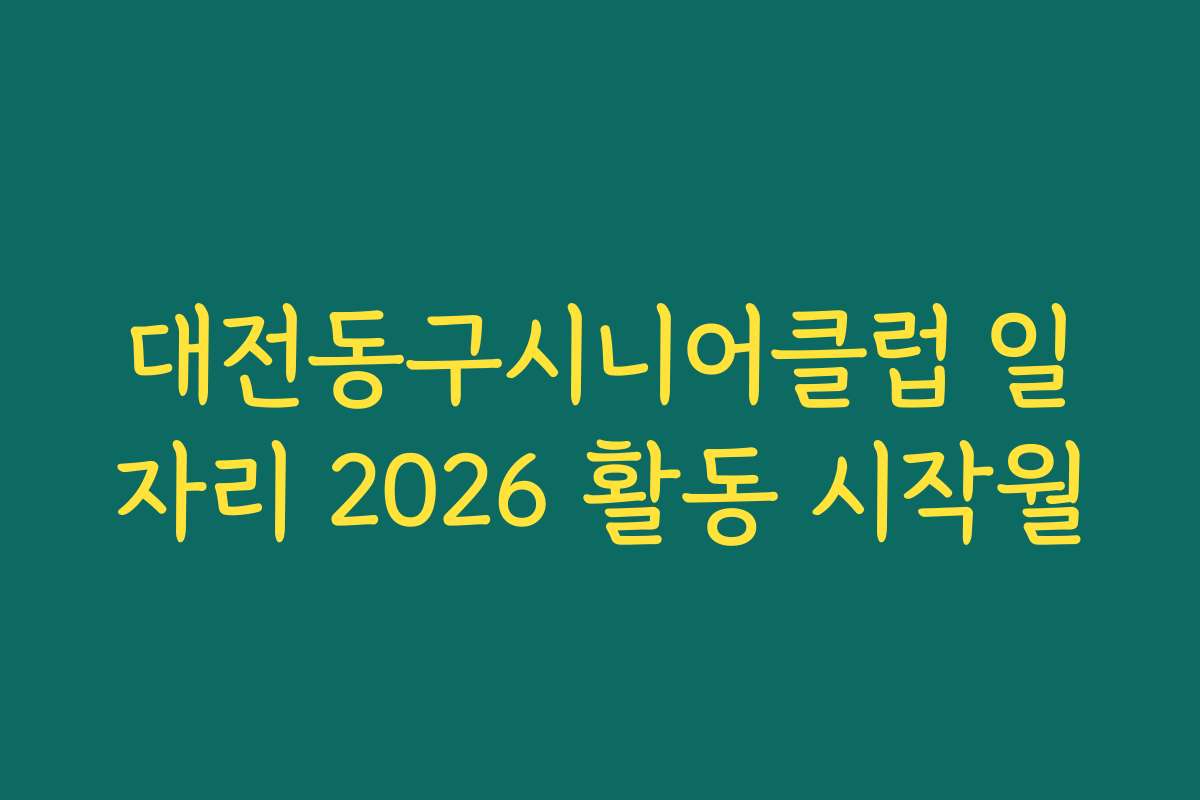 대전동구시니어클럽 일자리 2026 활동 시작월