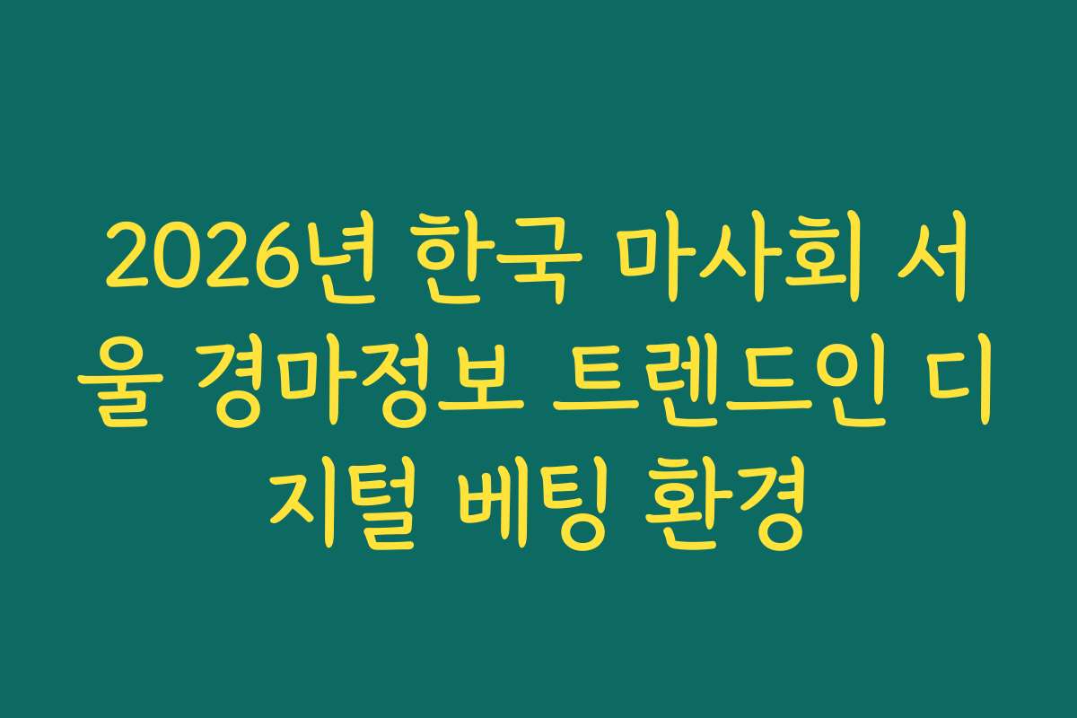 2026년 한국 마사회 서울 경마정보 트렌드인 디지털 베팅 환경 2026년 한국 마사회 서울 경마정보 트렌드인 디지털 베팅 환경