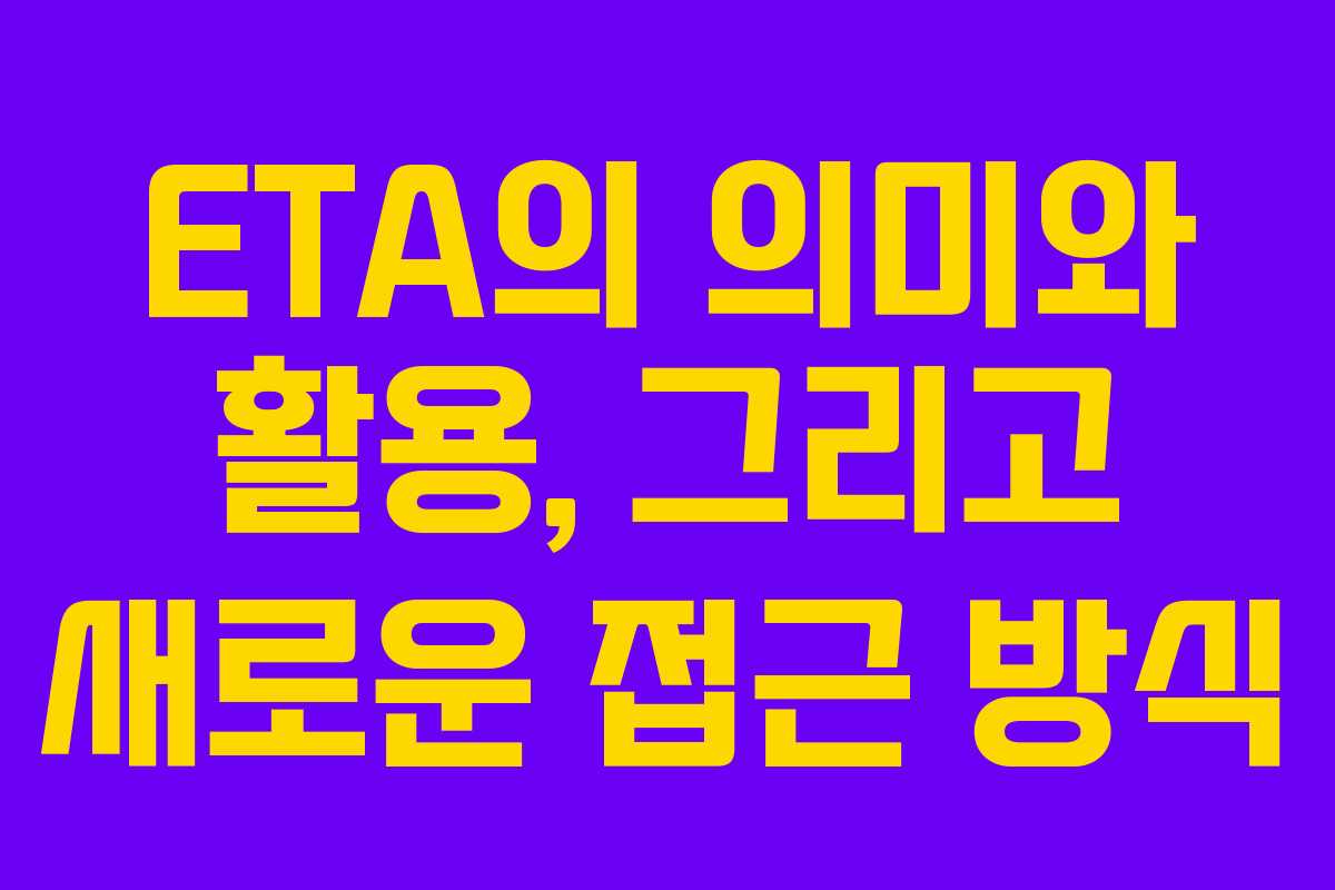 ETA의 의미와 활용, 그리고 새로운 접근 방식