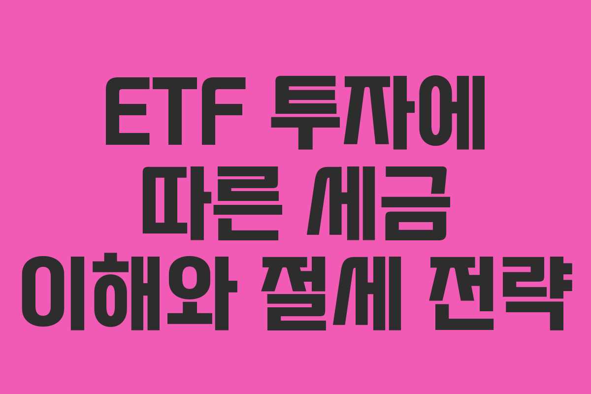 ETF 투자에 따른 세금 이해와 절세 전략