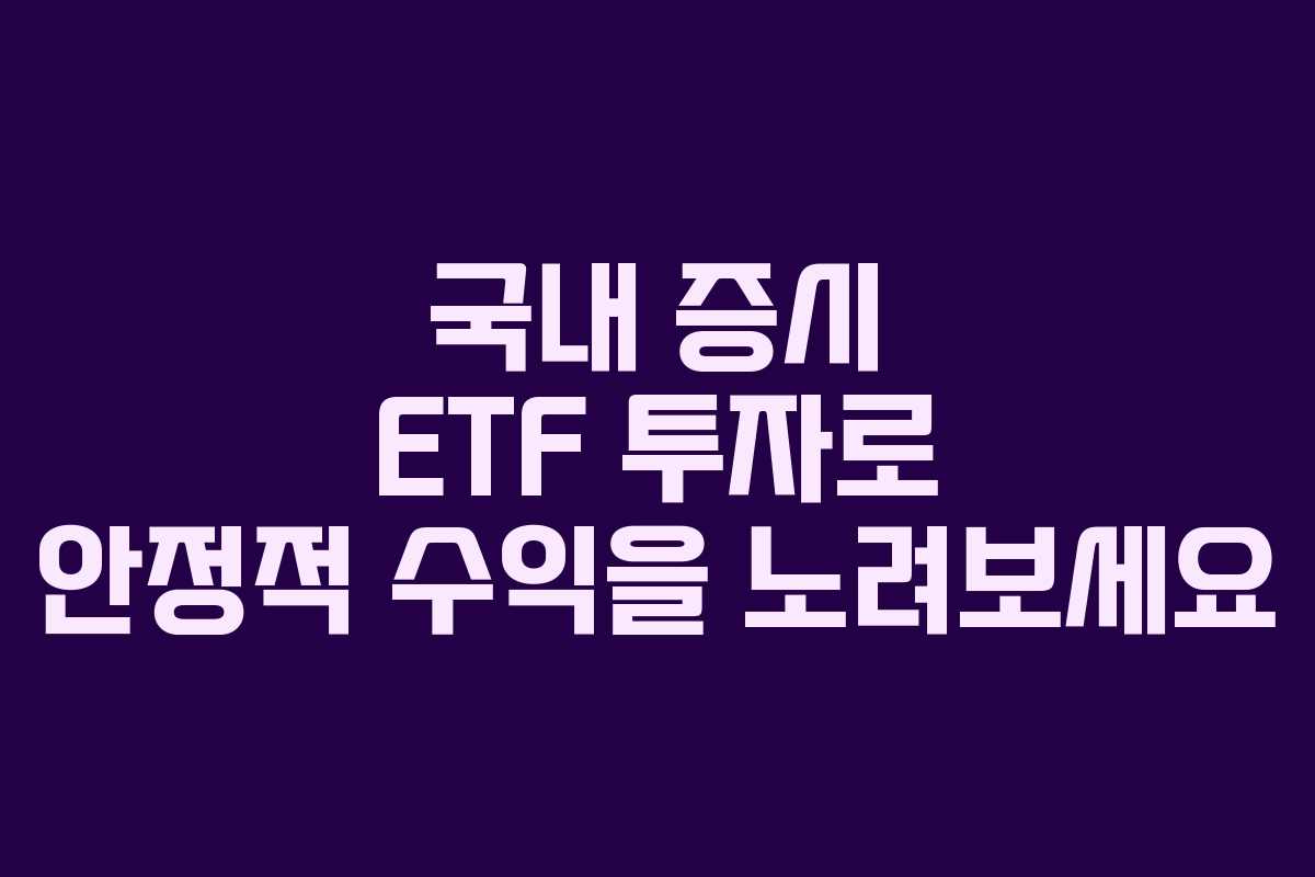 국내 증시 ETF 투자로 안정적 수익을 노려보세요