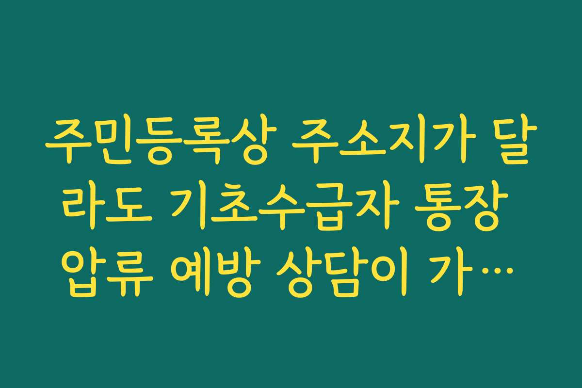 주민등록상 주소지가 달라도 기초수급자 통장 압류 예방 상담이 가능할까