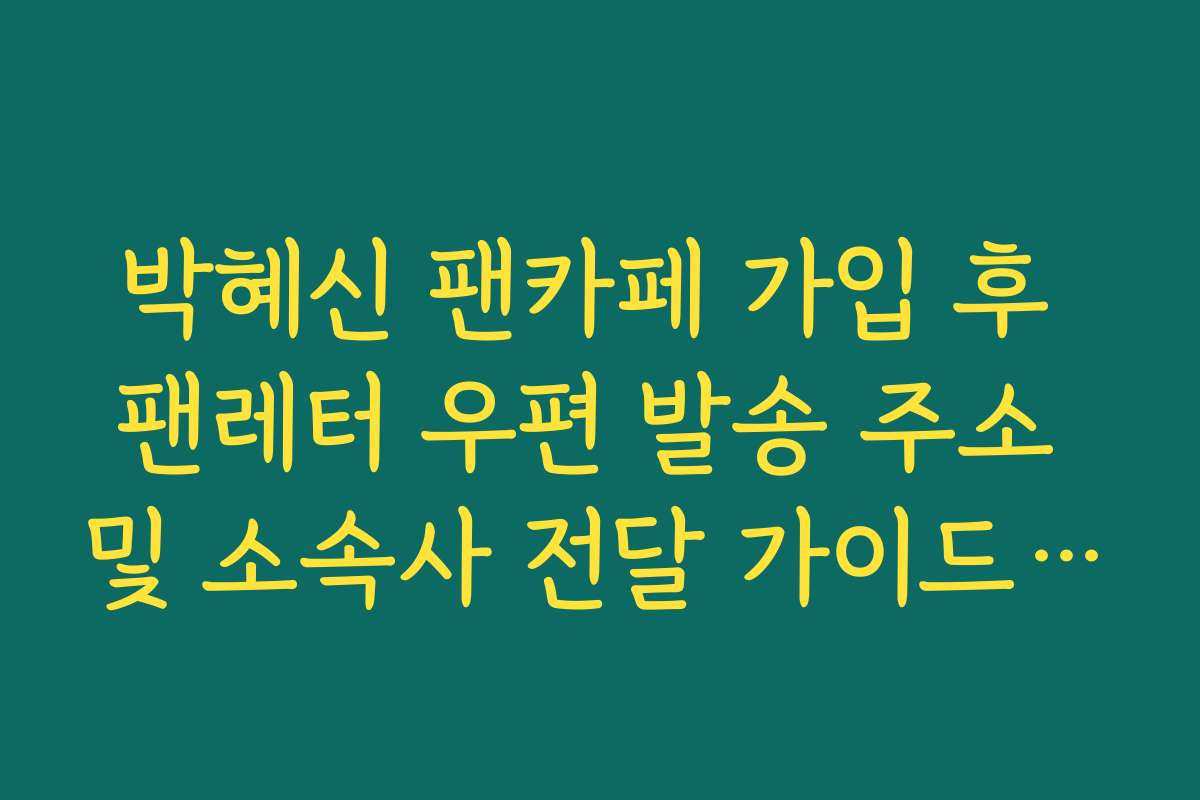 박혜신 팬카페 가입 후 팬레터 우편 발송 주소 및 소속사 전달 가이드라인