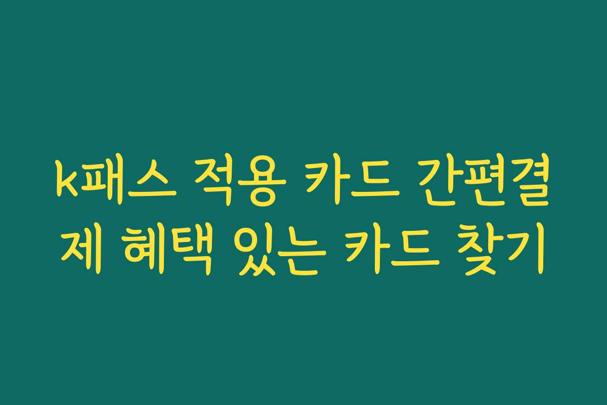 k패스 적용 카드 간편결제 혜택 있는 카드 찾기
