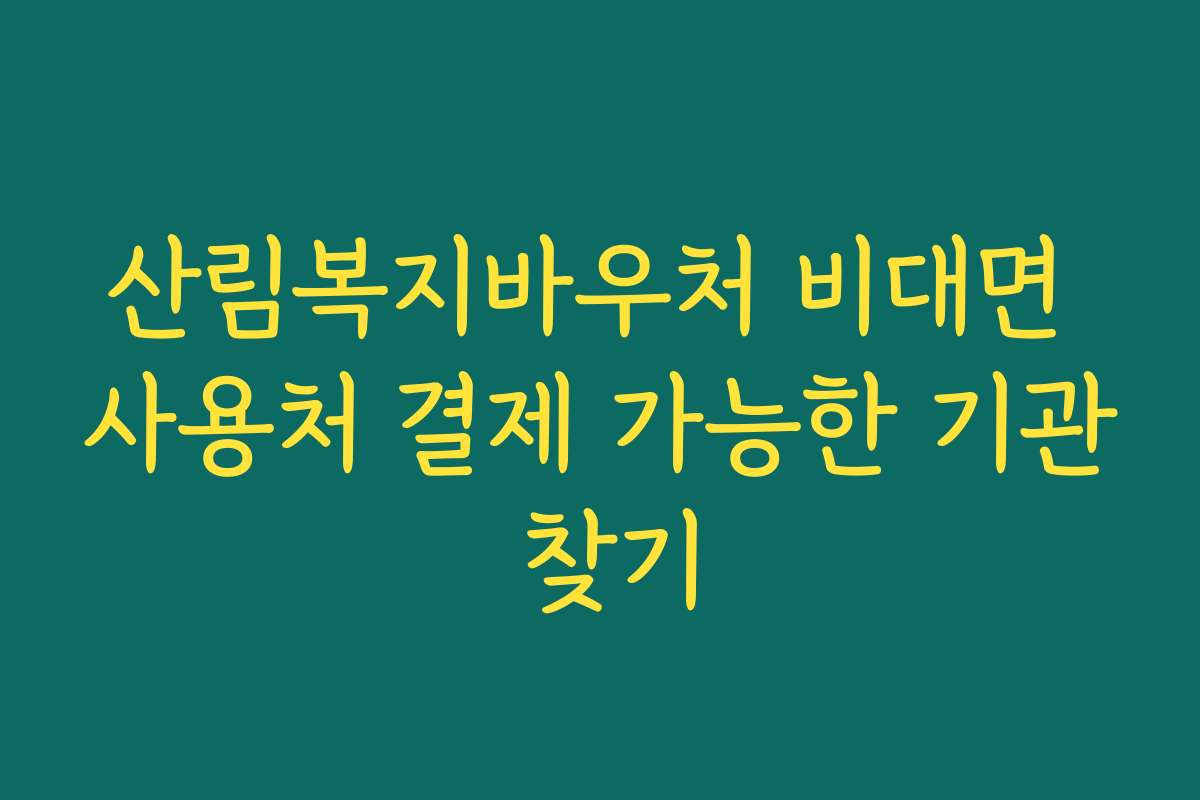 산림복지바우처 비대면 사용처 결제 가능한 기관 찾기 산림복지바우처 비대면 사용처 결제 가능한 기관 찾기