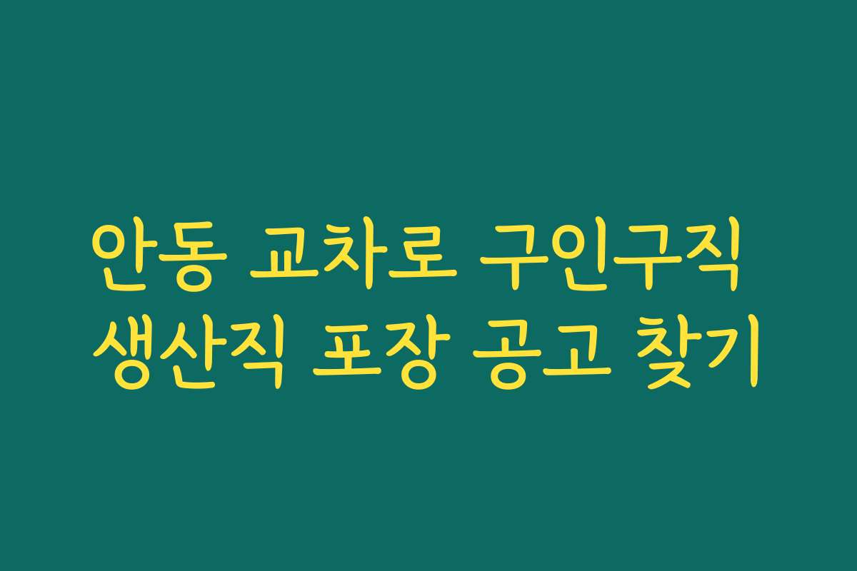 안동 교차로 구인구직 생산직 포장 공고 찾기