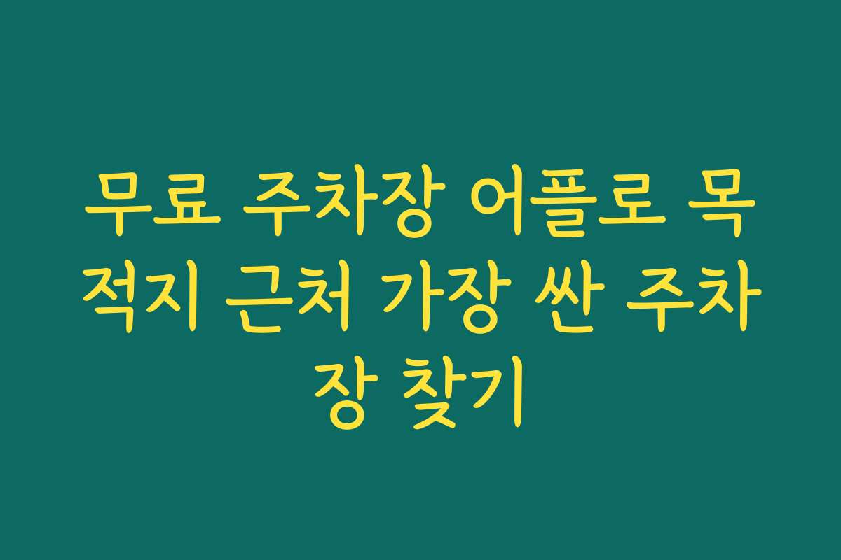 무료 주차장 어플로 목적지 근처 가장 싼 주차장 찾기 무료 주차장 어플로 목적지 근처 가장 싼 주차장 찾기