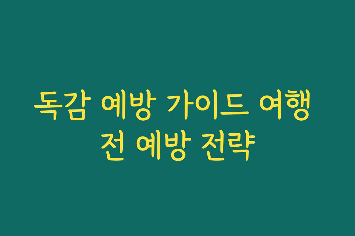 독감 예방 가이드 여행 전 예방 전략