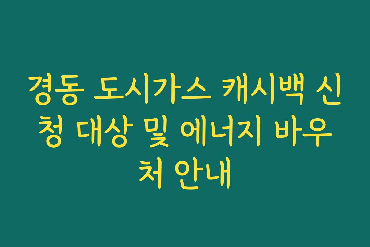 경동 도시가스 캐시백 신청 대상 및 에너지 바우처 안내 경동 도시가스 캐시백 신청 대상 및 에너지 바우처 안내