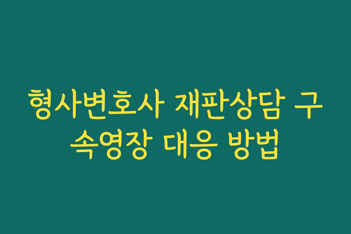 형사변호사 재판상담 구속영장 대응 방법