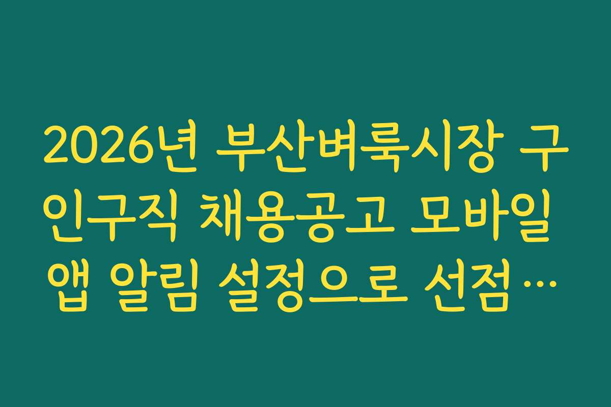 2026년 부산벼룩시장 구인구직 채용공고 모바일 앱 알림 설정으로 선점하는 법 2026년 부산벼룩시장 구인구직 채용공고 모바일 앱 알림 설정으로 선점하는 법