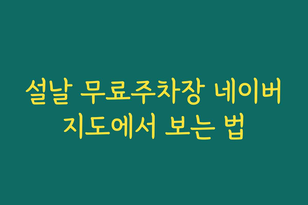 설날 무료주차장 네이버지도에서 보는 법