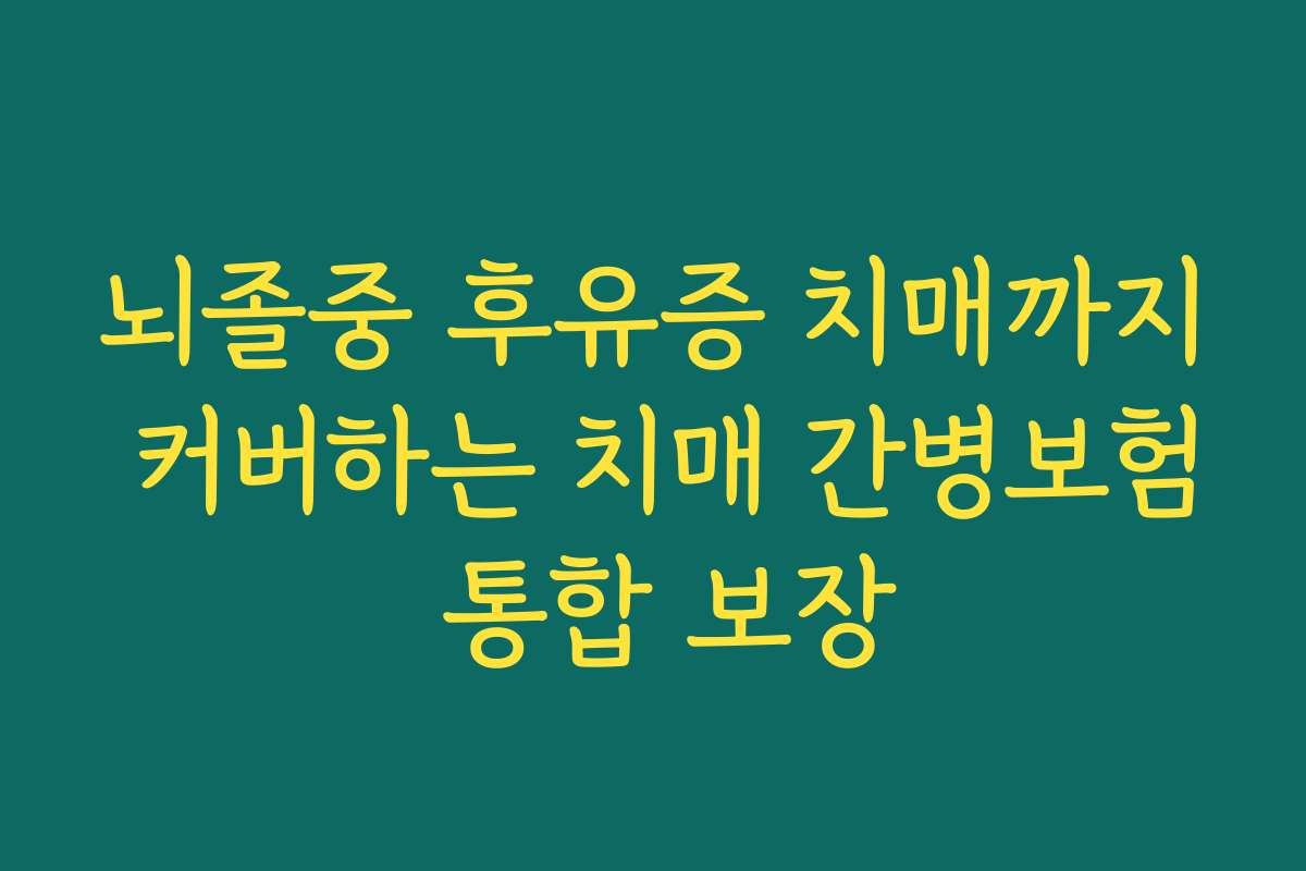 뇌졸중 후유증 치매까지 커버하는 치매 간병보험 통합 보장 뇌졸중 후유증 치매까지 커버하는 치매 간병보험 통합 보장