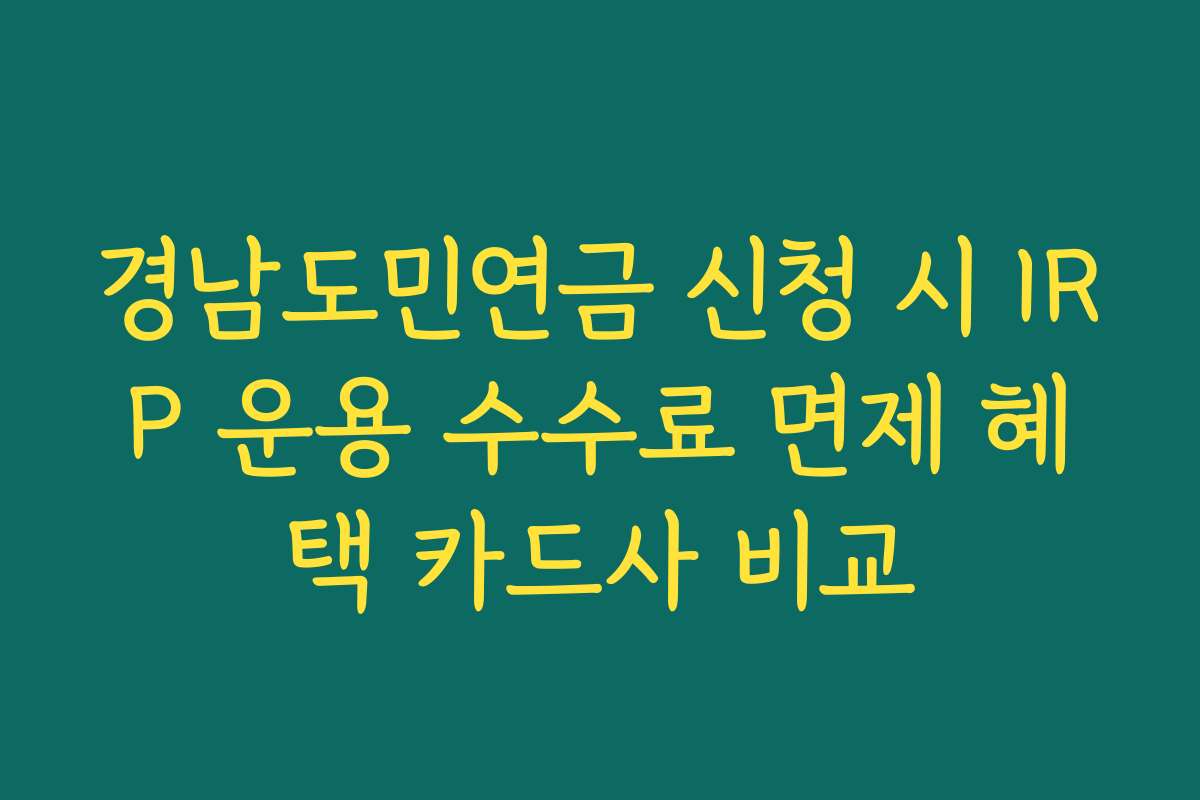 경남도민연금 신청 시 IRP 운용 수수료 면제 혜택 카드사 비교