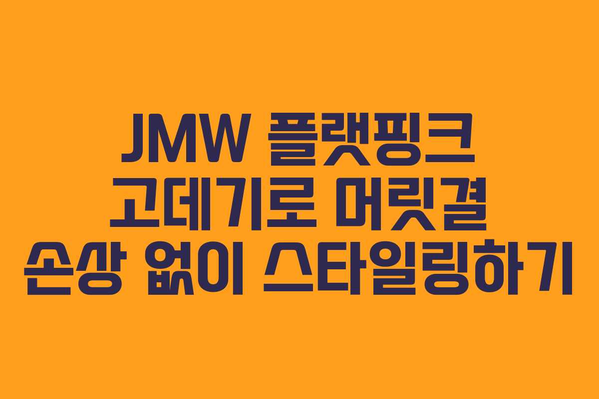 JMW 플랫핑크 고데기로 머릿결 손상 없이 스타일링하기