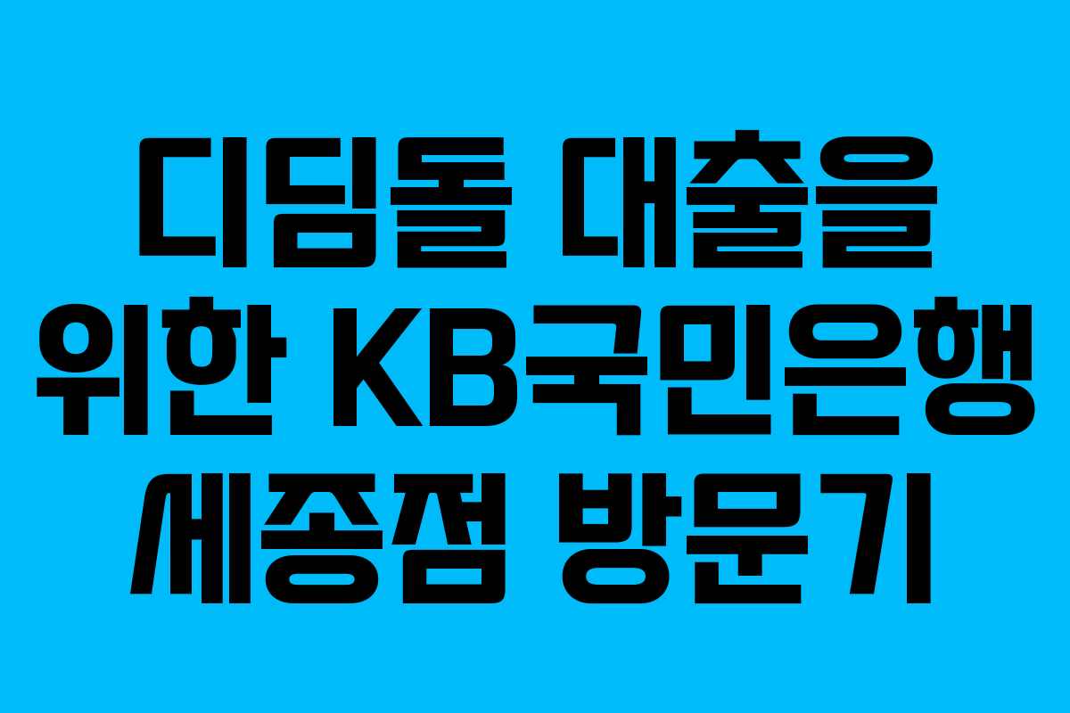 디딤돌 대출을 위한 KB국민은행 세종점 방문기