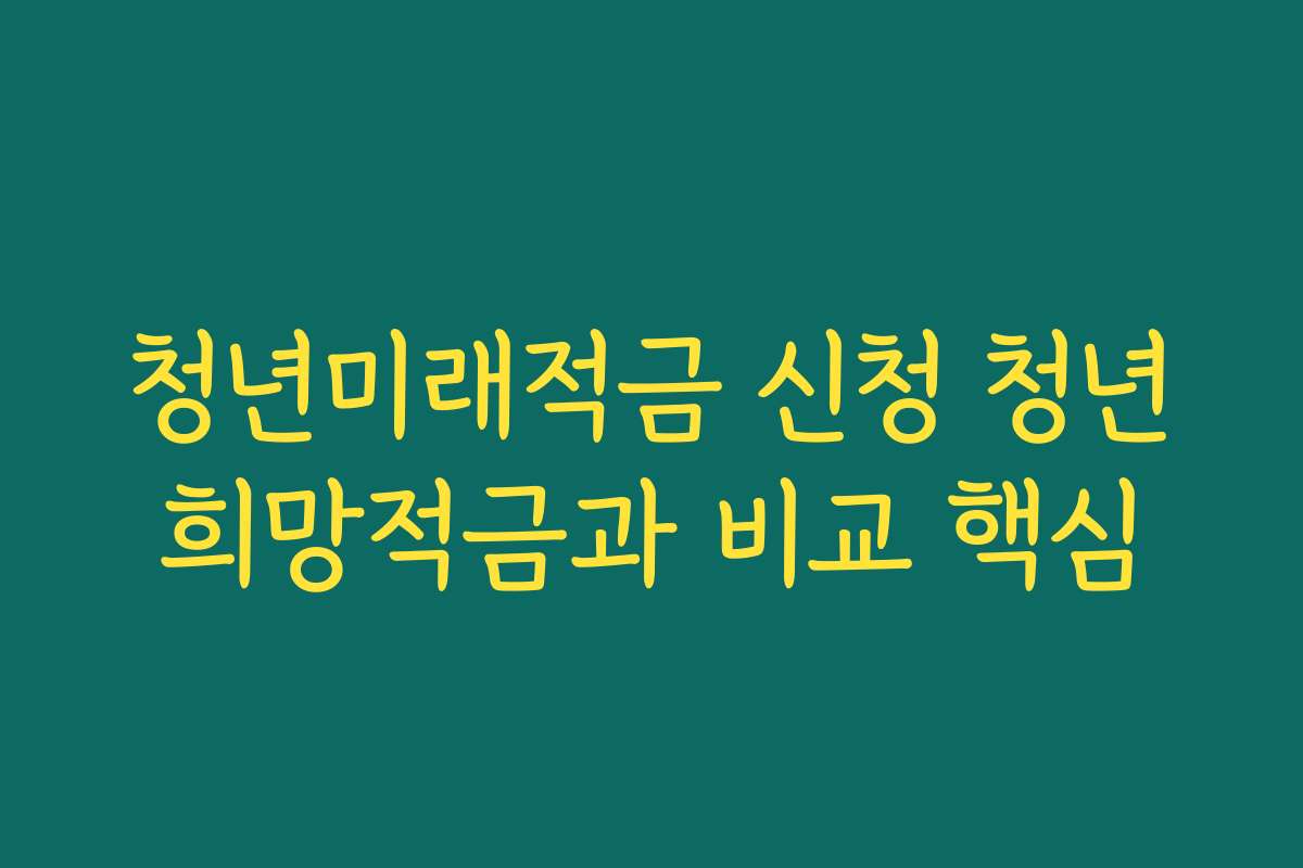 청년미래적금 신청 청년희망적금과 비교 핵심